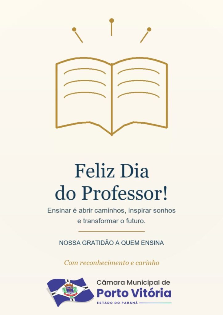 Homenagem da Câmara Municipal de Porto Vitória aos professores, em uma arte com fundo marfim, ilustração dourada de um livro aberto e a mensagem: “Feliz Dia do Professor! Ensinar é abrir caminhos, inspirar sonhos e transformar o futuro.” A logo da Câmara aparece na parte inferior.